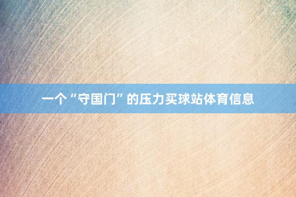 一个“守国门”的压力买球站体育信息