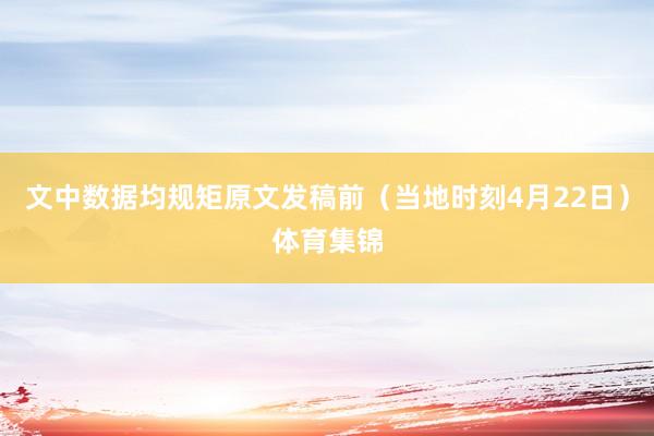 文中数据均规矩原文发稿前（当地时刻4月22日）体育集锦