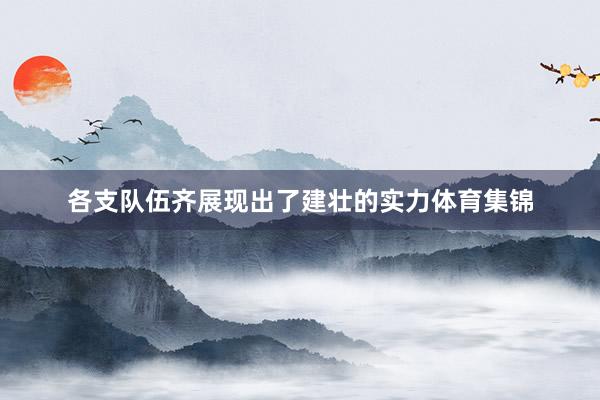 各支队伍齐展现出了建壮的实力体育集锦