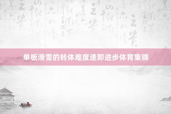 单板滑雪的转体难度速即进步体育集锦