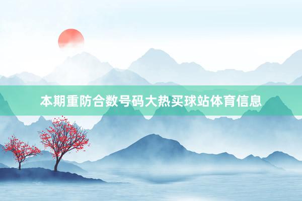 本期重防合数号码大热买球站体育信息