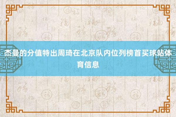 杰曼的分值特出周琦在北京队内位列榜首买球站体育信息