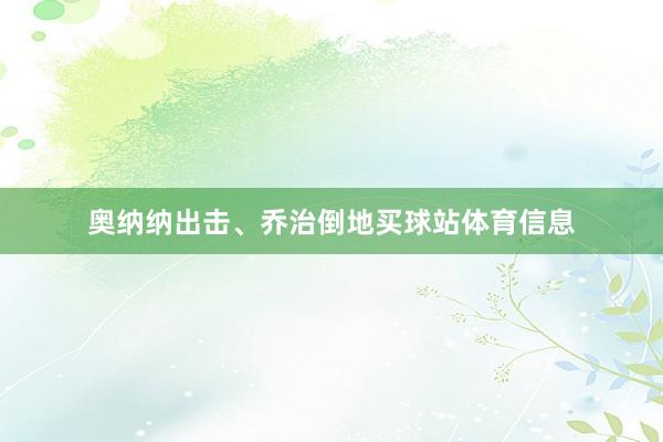奥纳纳出击、乔治倒地买球站体育信息