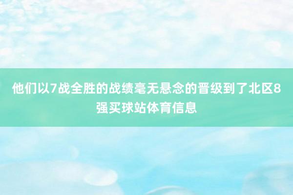 他们以7战全胜的战绩毫无悬念的晋级到了北区8强买球站体育信息