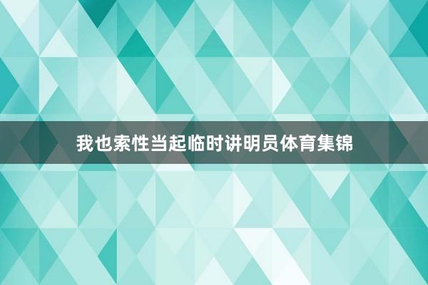 我也索性当起临时讲明员体育集锦
