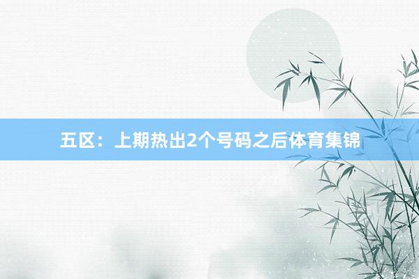 五区：上期热出2个号码之后体育集锦