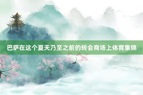 巴萨在这个夏天乃至之前的转会商场上体育集锦