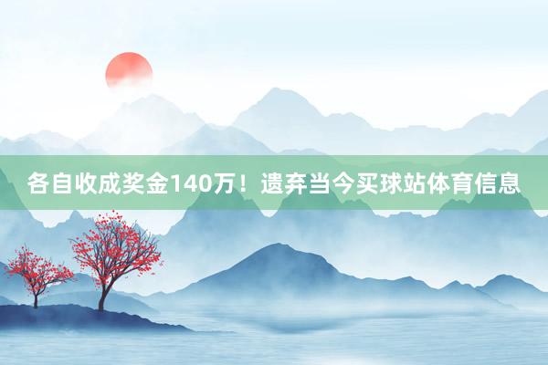 各自收成奖金140万！遗弃当今买球站体育信息
