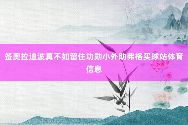 签奥拉迪波真不如留住功勋小外助弗格买球站体育信息