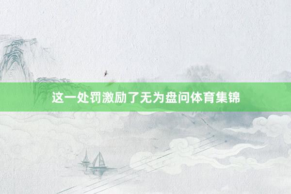 这一处罚激励了无为盘问体育集锦