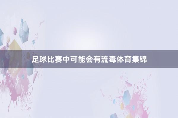 足球比赛中可能会有流毒体育集锦