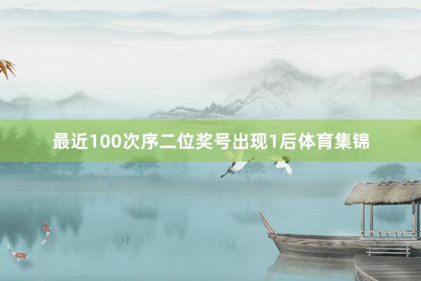 最近100次序二位奖号出现1后体育集锦