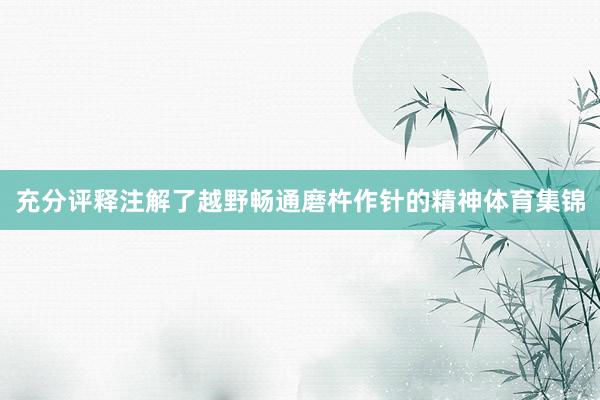 充分评释注解了越野畅通磨杵作针的精神体育集锦
