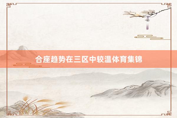 合座趋势在三区中较温体育集锦