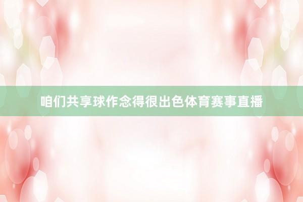 咱们共享球作念得很出色体育赛事直播