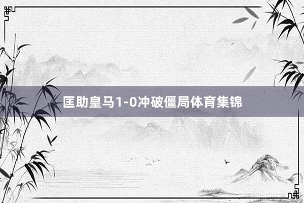 匡助皇马1-0冲破僵局体育集锦