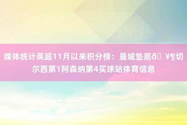 媒体统计英超11月以来积分榜：曼城垫底🥶切尔西第1阿森纳第4买球站体育信息
