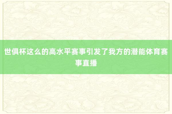 世俱杯这么的高水平赛事引发了我方的潜能体育赛事直播