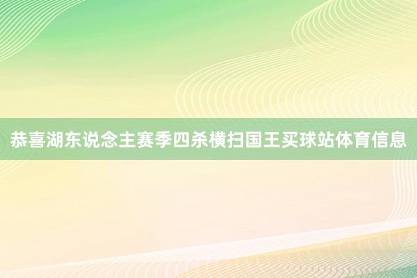 恭喜湖东说念主赛季四杀横扫国王买球站体育信息