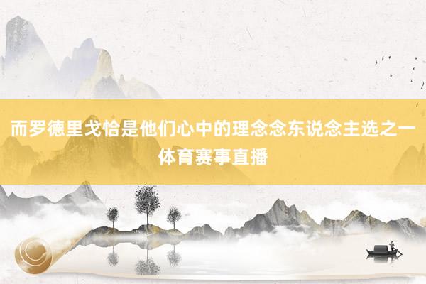而罗德里戈恰是他们心中的理念念东说念主选之一体育赛事直播