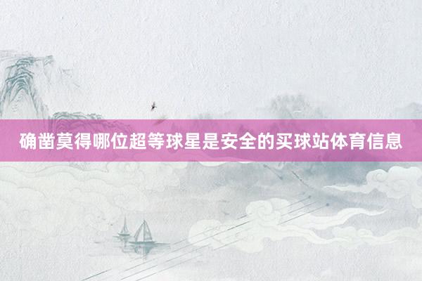 确凿莫得哪位超等球星是安全的买球站体育信息