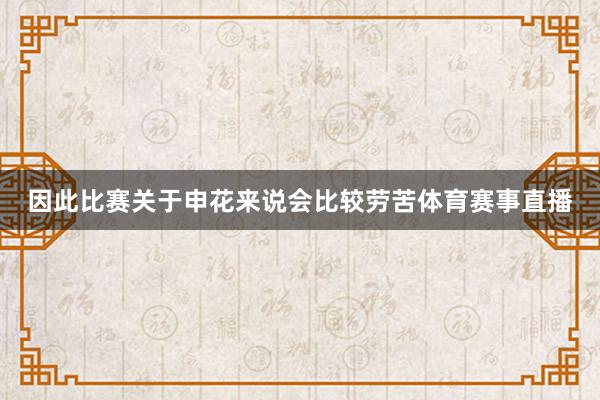 因此比赛关于申花来说会比较劳苦体育赛事直播