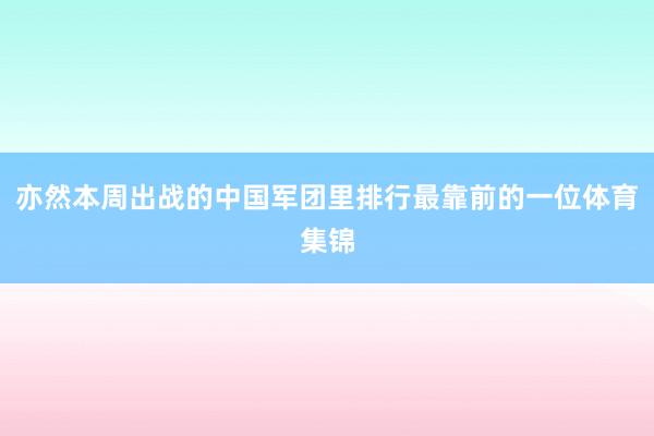 亦然本周出战的中国军团里排行最靠前的一位体育集锦