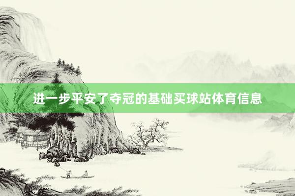 进一步平安了夺冠的基础买球站体育信息