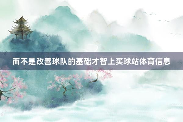 而不是改善球队的基础才智上买球站体育信息