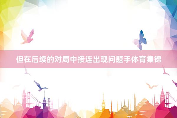 但在后续的对局中接连出现问题手体育集锦