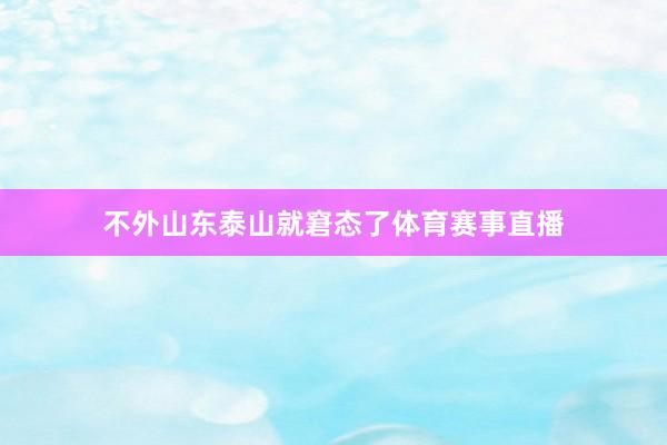 不外山东泰山就窘态了体育赛事直播