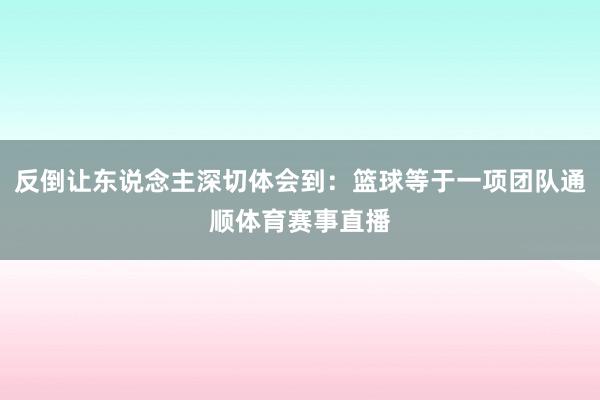 反倒让东说念主深切体会到：篮球等于一项团队通顺体育赛事直播