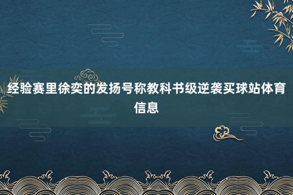 经验赛里徐奕的发扬号称教科书级逆袭买球站体育信息