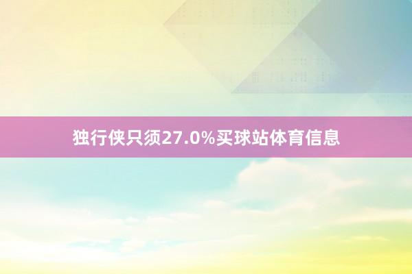 独行侠只须27.0%买球站体育信息