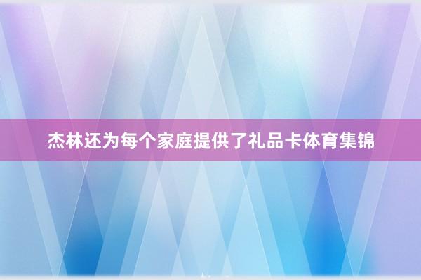 杰林还为每个家庭提供了礼品卡体育集锦