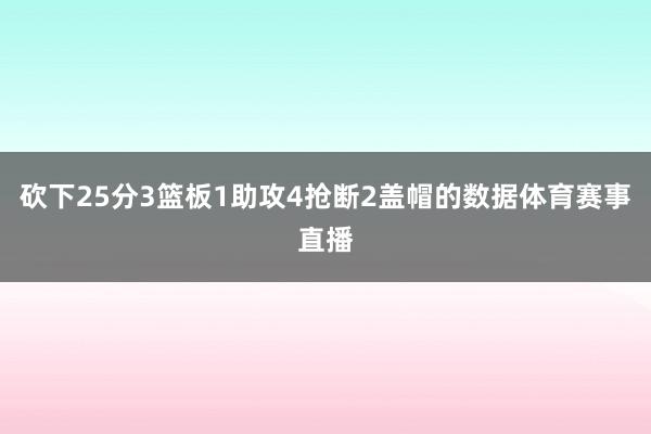 砍下25分3篮板1助攻4抢断2盖帽的数据体育赛事直播