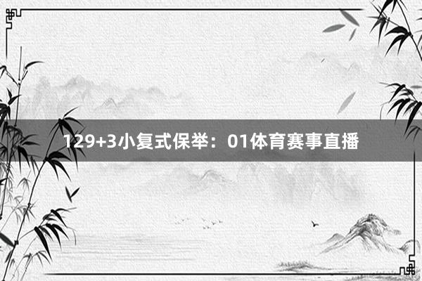 12　　9+3小复式保举：　　01体育赛事直播