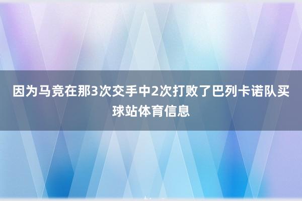 因为马竞在那3次交手中2次打败了巴列卡诺队买球站体育信息