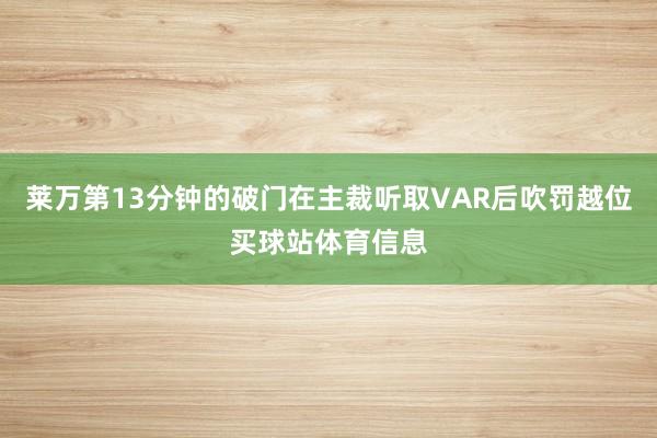 莱万第13分钟的破门在主裁听取VAR后吹罚越位买球站体育信息