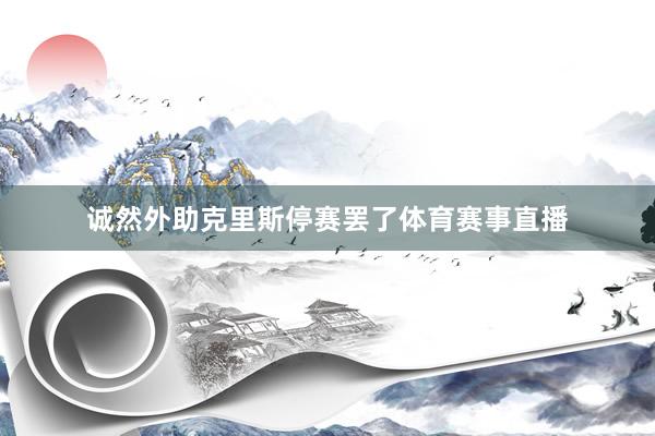 诚然外助克里斯停赛罢了体育赛事直播
