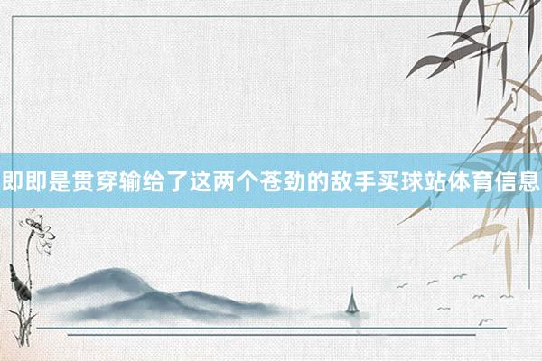 即即是贯穿输给了这两个苍劲的敌手买球站体育信息