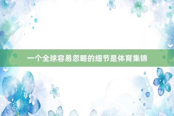 一个全球容易忽略的细节是体育集锦