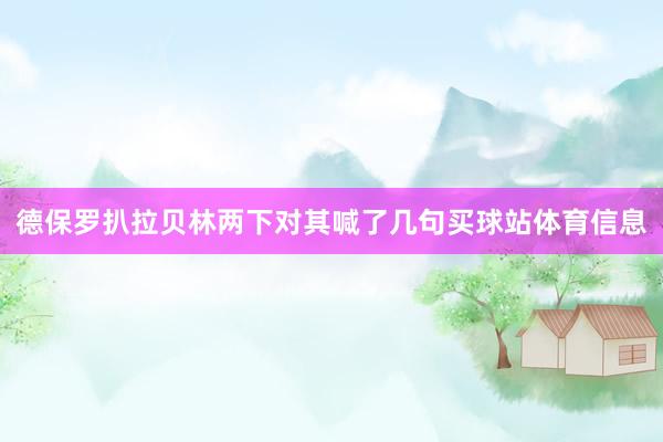 德保罗扒拉贝林两下对其喊了几句买球站体育信息