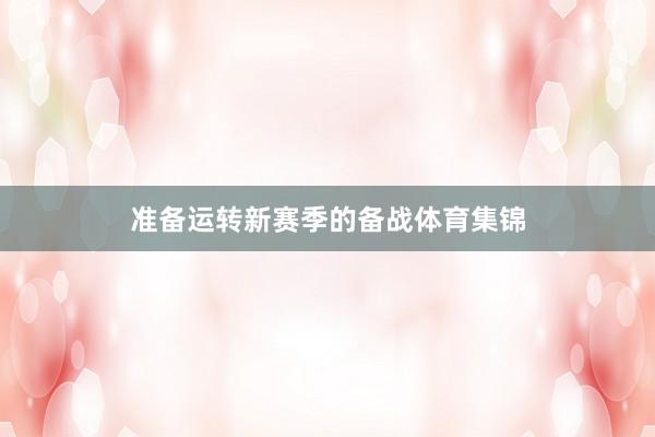 准备运转新赛季的备战体育集锦