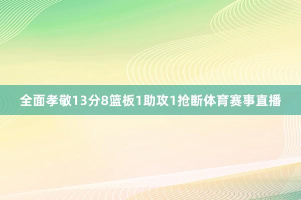 全面孝敬13分8篮板1助攻1抢断体育赛事直播