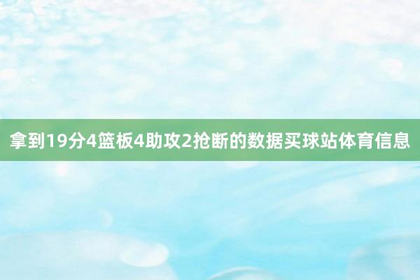 拿到19分4篮板4助攻2抢断的数据买球站体育信息