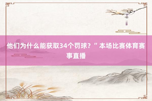 他们为什么能获取34个罚球?”本场比赛体育赛事直播