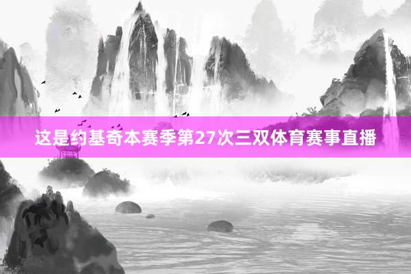 这是约基奇本赛季第27次三双体育赛事直播