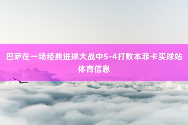 巴萨在一场经典进球大战中5-4打败本菲卡买球站体育信息
