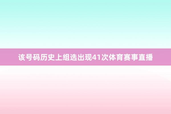 该号码历史上组选出现41次体育赛事直播